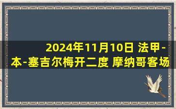 2024年11月10日 法甲-本-塞吉尔梅开二度 摩纳哥客场3-1斯特拉斯堡